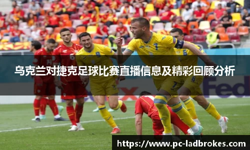 乌克兰对捷克足球比赛直播信息及精彩回顾分析